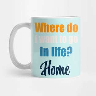 Where do I want to go in life? Home Mug